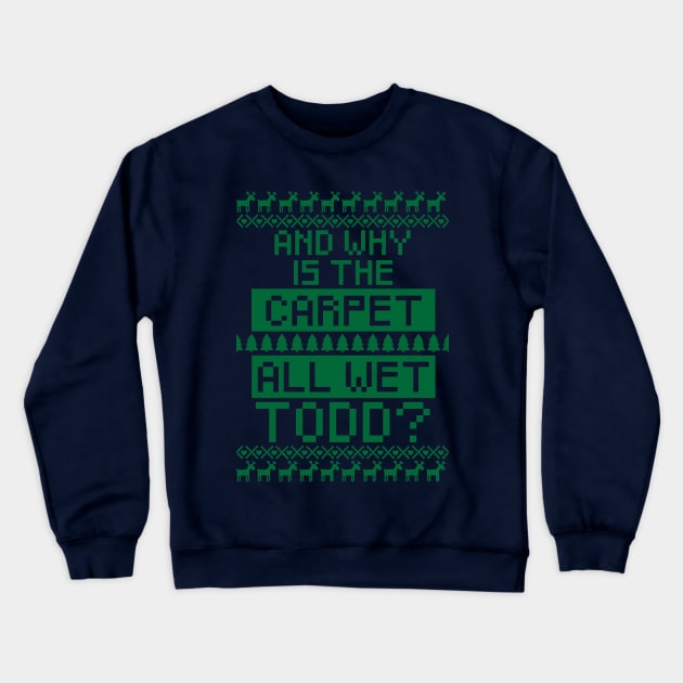 And why is the carpet all wet Todd? Crewneck Sweatshirt by BodinStreet